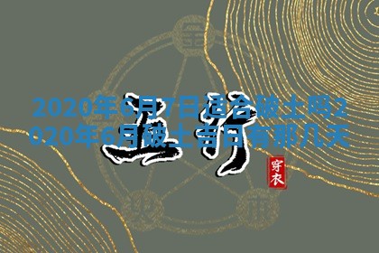 今日万年历2025年6月20日动土吉日,动土好日子查询