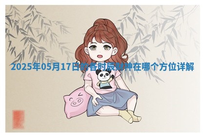 2025年05月17日的各时辰财神在哪个方位详解