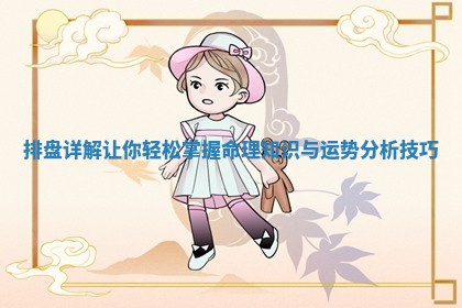 排盘详解让你轻松掌握命理知识与运势分析技巧